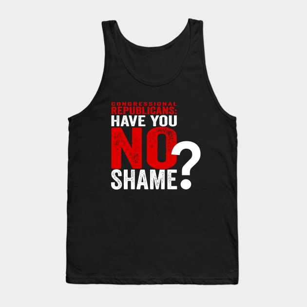 Congressional Republicans - Have You No Shame? Tank Top by NeddyBetty